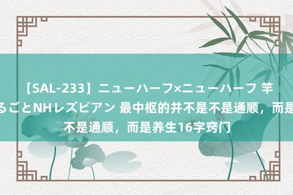 【SAL-233】ニューハーフ×ニューハーフ 竿有り同性愛まるごとNHレズビアン 最中枢的并不是不是通顺，而是养生16字窍门