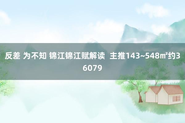 反差 为不知 锦江锦江赋解读  主推143~548㎡约36079